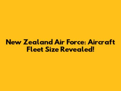 New Zealand Air Force: Aircraft Fleet Size Revealed!