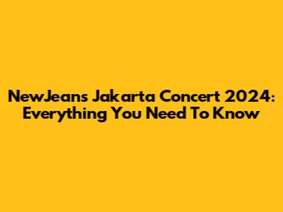 NewJeans Jakarta Concert 2024: Everything You Need To Know
