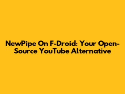 NewPipe On F-Droid: Your Open-Source YouTube Alternative