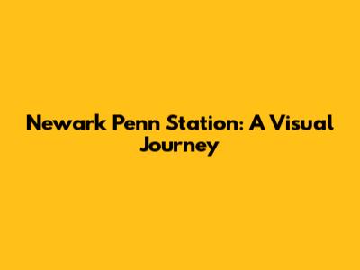 Newark Penn Station: A Visual Journey