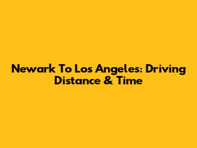 Newark To Los Angeles: Driving Distance & Time