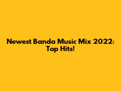 Newest Banda Music Mix 2022: Top Hits!