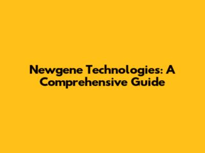 Newgene Technologies: A Comprehensive Guide