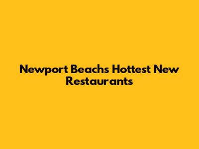 Newport Beach's Hottest New Restaurants