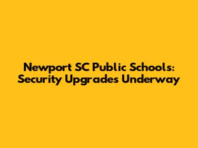 Newport SC Public Schools: Security Upgrades Underway