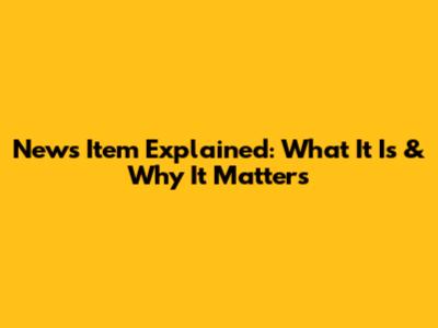 News Item Explained: What It Is & Why It Matters