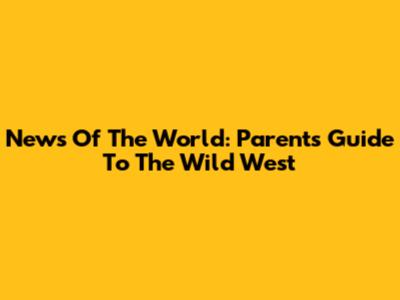 News Of The World: Parents Guide To The Wild West