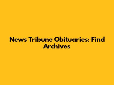 News Tribune Obituaries: Find Archives
