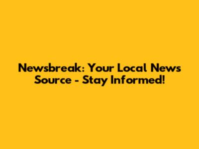 Newsbreak: Your Local News Source - Stay Informed!