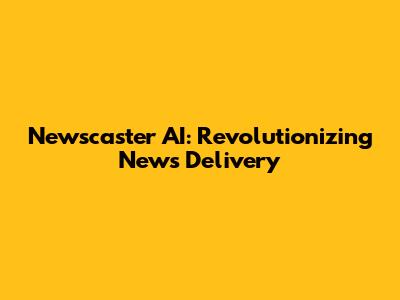 Newscaster AI: Revolutionizing News Delivery