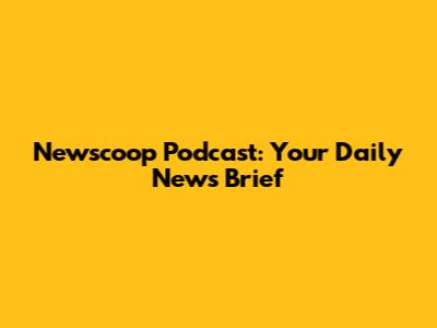 Newscoop Podcast: Your Daily News Brief