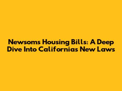 Newsom's Housing Bills: A Deep Dive Into California's New Laws