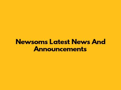 Newsom's Latest News And Announcements