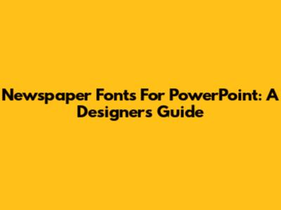 Newspaper Fonts For PowerPoint: A Designer's Guide