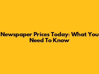 Newspaper Prices Today: What You Need To Know