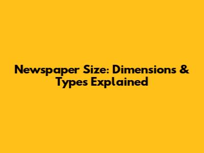 Newspaper Size: Dimensions & Types Explained
