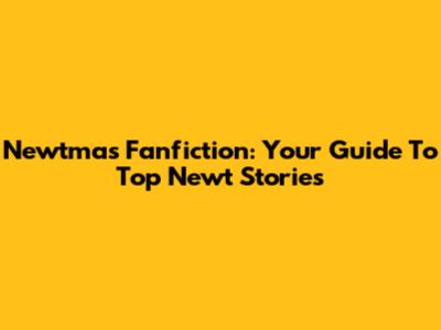 Newtmas Fanfiction: Your Guide To Top Newt Stories
