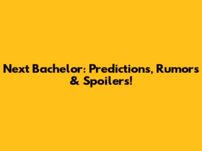 Next Bachelor: Predictions, Rumors & Spoilers!