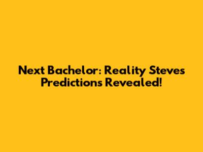 Next Bachelor: Reality Steve's Predictions Revealed!