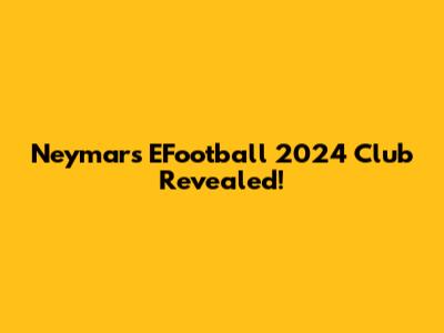 Neymar's EFootball 2024 Club Revealed!
