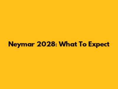 Neymar 2028: What To Expect
