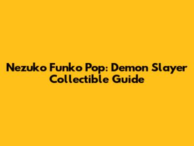 Nezuko Funko Pop: Demon Slayer Collectible Guide