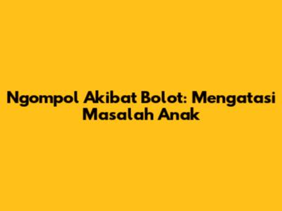 Ngompol Akibat "Bolot": Mengatasi Masalah Anak