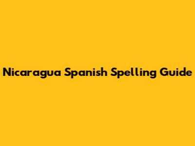 Nicaragua Spanish Spelling Guide