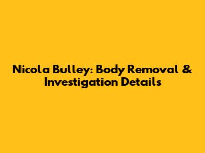 Nicola Bulley: Body Removal & Investigation Details