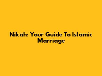 Nikah: Your Guide To Islamic Marriage