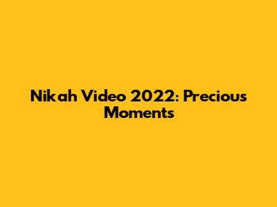 Nikah Video 2022: Precious Moments