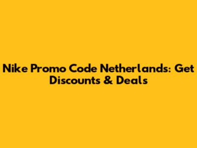 Nike Promo Code Netherlands: Get Discounts & Deals