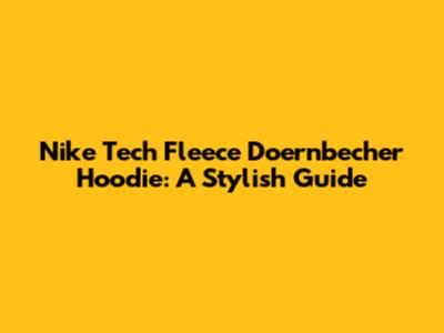 Nike Tech Fleece Doernbecher Hoodie: A Stylish Guide