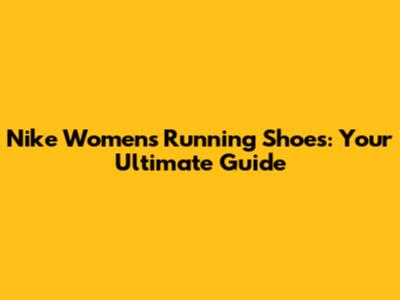 Nike Women's Running Shoes: Your Ultimate Guide