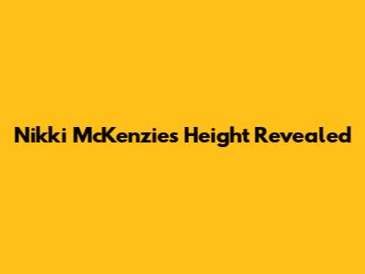 Nikki McKenzie's Height Revealed