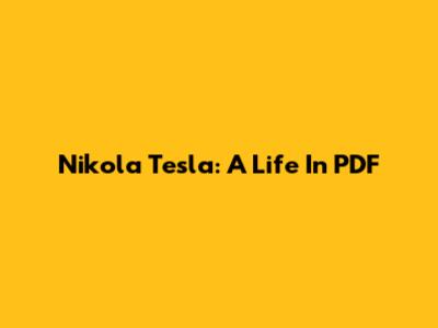 Nikola Tesla: A Life In PDF