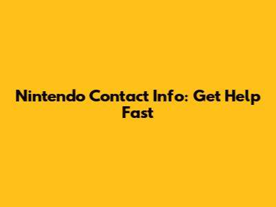 Nintendo Contact Info: Get Help Fast
