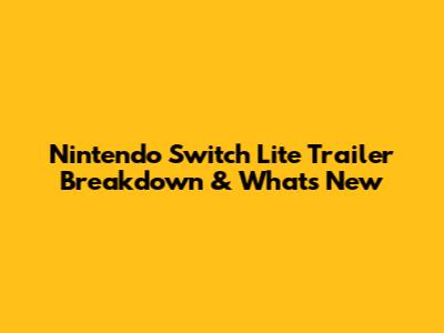 Nintendo Switch Lite Trailer Breakdown & What's New