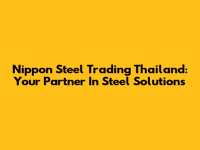 Nippon Steel Trading Thailand: Your Partner In Steel Solutions
