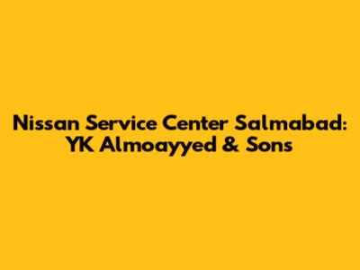 Nissan Service Center Salmabad: YK Almoayyed & Sons