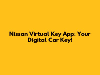 Nissan Virtual Key App: Your Digital Car Key!