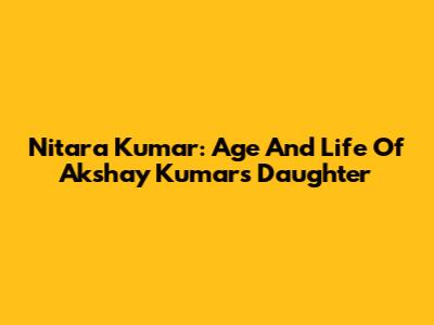 Nitara Kumar: Age And Life Of Akshay Kumar's Daughter