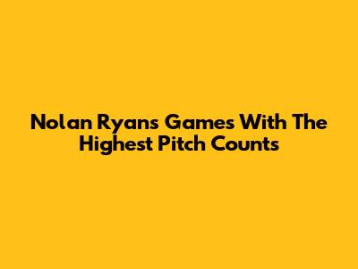 Nolan Ryan's Games With The Highest Pitch Counts