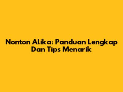 Nonton Alika: Panduan Lengkap Dan Tips Menarik