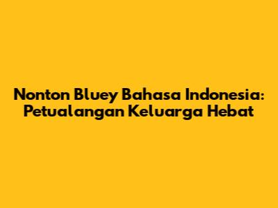 Nonton Bluey Bahasa Indonesia: Petualangan Keluarga Hebat