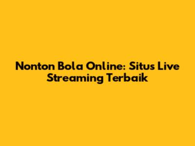 Nonton Bola Online: Situs Live Streaming Terbaik