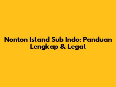 Nonton Island Sub Indo: Panduan Lengkap & Legal