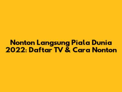 Nonton Langsung Piala Dunia 2022: Daftar TV & Cara Nonton