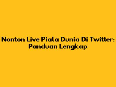 Nonton Live Piala Dunia Di Twitter: Panduan Lengkap