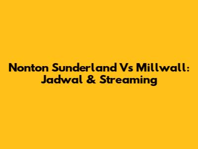 Nonton Sunderland Vs Millwall: Jadwal & Streaming